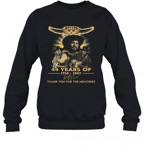 Waylon Jennings 44 Years Of 1958 2020 Signature Thank You For The Memories T-Shirt Unisex Sweatshirt