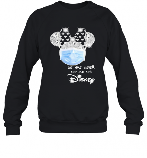 We Are Never Too Old For Disney Mask T-Shirt Unisex Sweatshirt