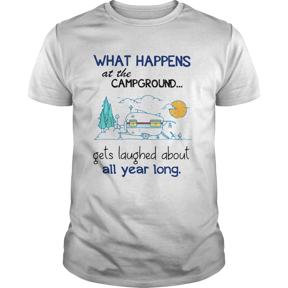 What Happens At The Campground Gets Laughed About All Year Long shirt