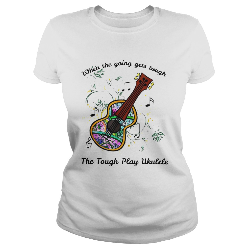 When The Going Gets Tough The Tough Play Ukulele Hippie Ukulele Classic Ladies