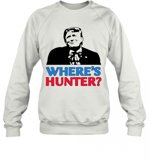 Where's Hunter Trump 2020 Rally Anti Biden Conservative T-Shirt Unisex Sweatshirt