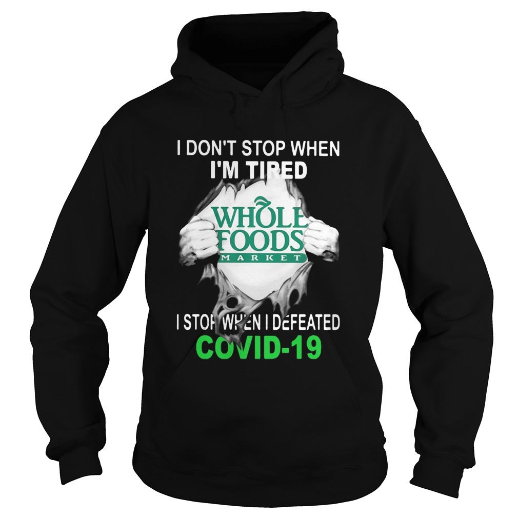 Whole Foods Market I dont stop when Im tired I stop when I Defeated Covid19 hand Hoodie
