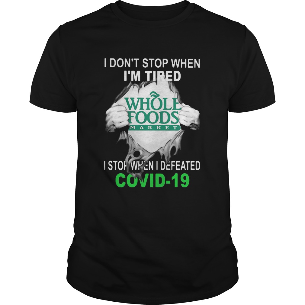Whole Foods Market I Dont Stop When Im Tired I Stop When I Defeated Covid19 Hand Shirt