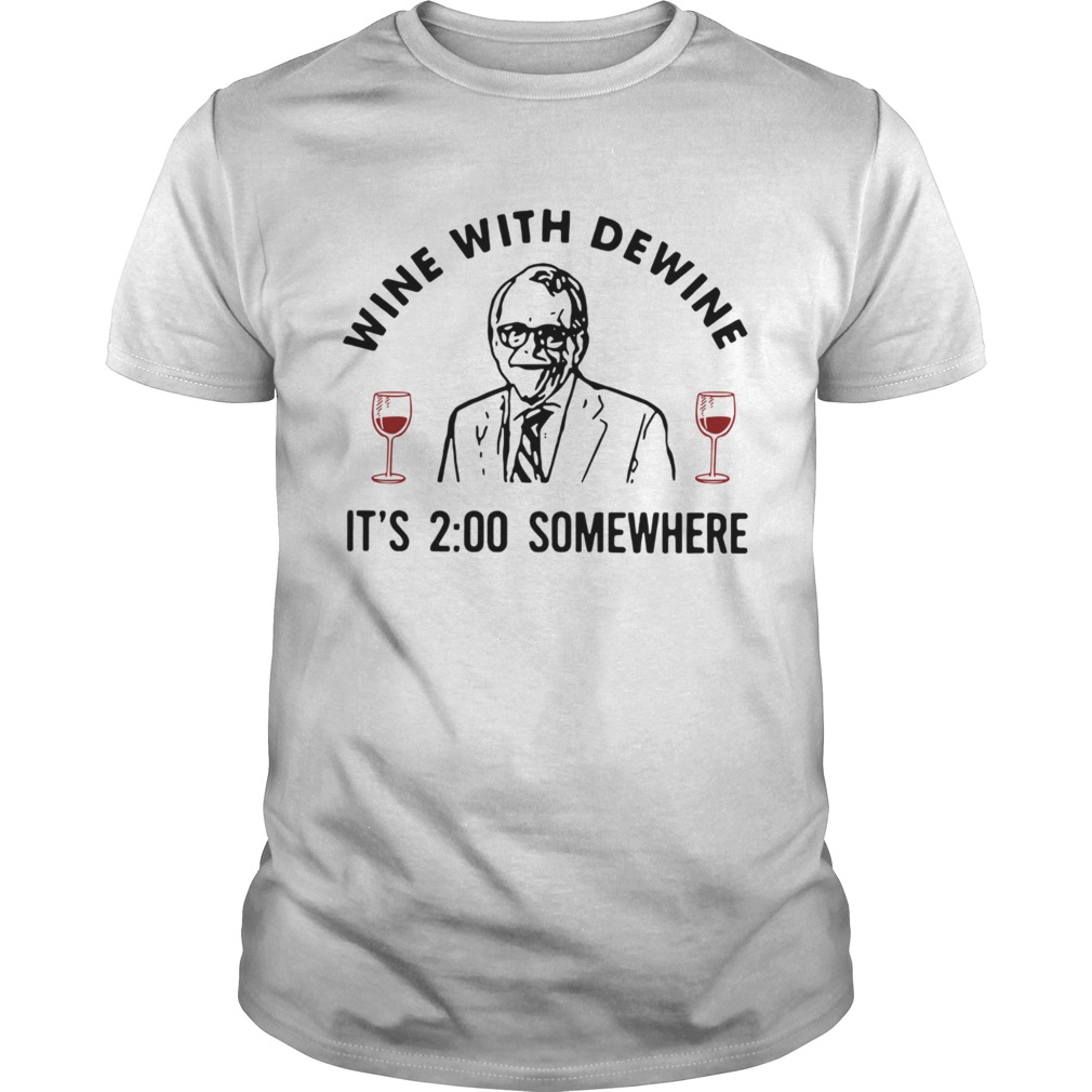 Wine With Dewine Its 2 00 Somewhere shirt