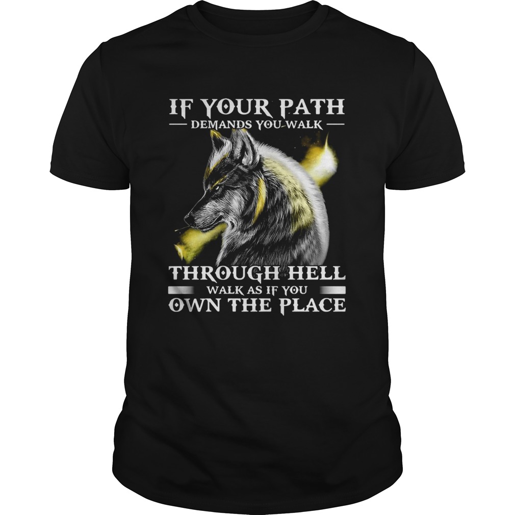 Wolf If Your Path Demands You Walk Through Hell Walk As if You Own The Place shirt
