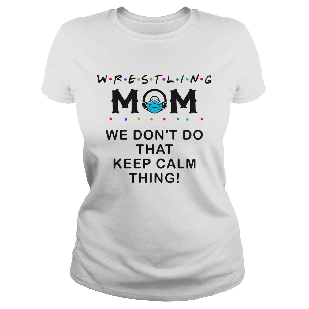 Wrestling Mom 2020 We Dont Do That Keep Calm Thing Classic Ladies