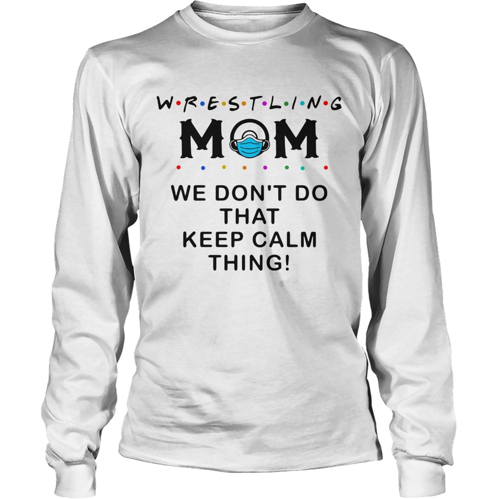 Wrestling Mom 2020 We Dont Do That Keep Calm Thing Long Sleeve