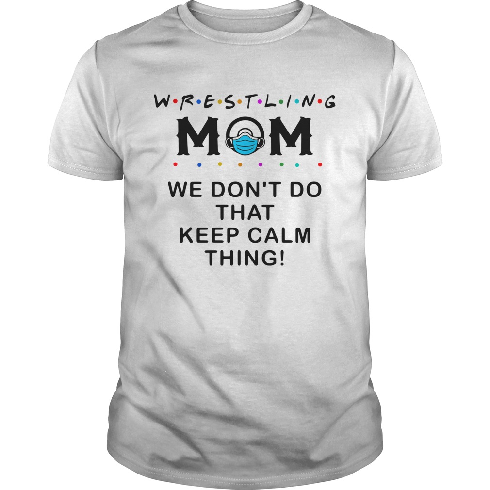 Wrestling Mom 2020 We Dont Do That Keep Calm Thing shirt
