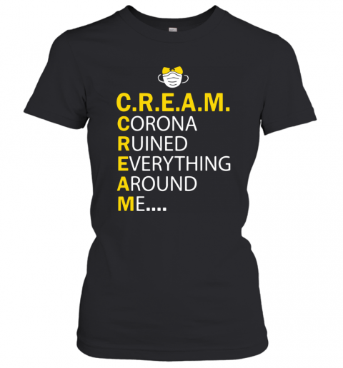 Wu Tang Cream Corona Ruined Everything Around Me T-Shirt Classic Women's T-shirt