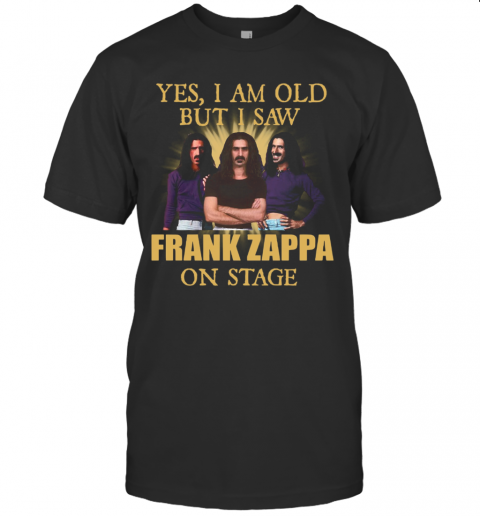 Yes I Am Old But I Saw Frank Zappa On Stage T-Shirt