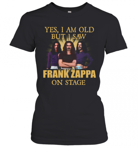 Yes I Am Old But I Saw Frank Zappa On Stage T-Shirt Classic Women's T-shirt