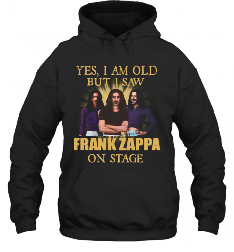 Yes I Am Old But I Saw Frank Zappa On Stage T-Shirt Unisex Hoodie