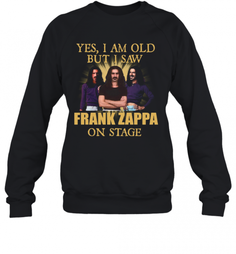 Yes I Am Old But I Saw Frank Zappa On Stage T-Shirt Unisex Sweatshirt