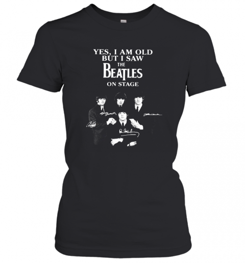Yes I Am Old But I Saw The Beatles On Stage All Autographed T-Shirt Classic Women's T-shirt