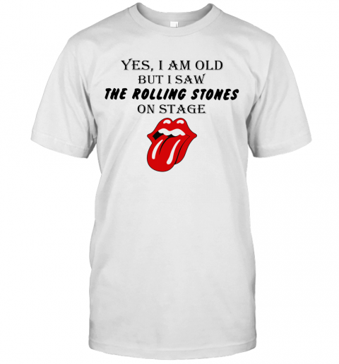 Yes I Am Old But I Saw The Rolling Stones On Stage T-Shirt