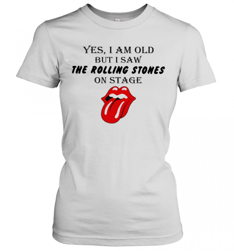 Yes I Am Old But I Saw The Rolling Stones On Stage T-Shirt Classic Women's T-shirt