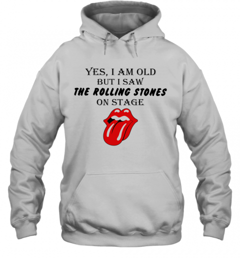 Yes I Am Old But I Saw The Rolling Stones On Stage T-Shirt Unisex Hoodie