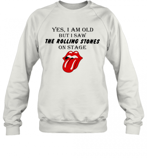 Yes I Am Old But I Saw The Rolling Stones On Stage T-Shirt Unisex Sweatshirt