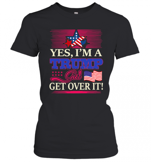 Yes I'M A Trump Girl Get Over It American Flag Star Mug T-Shirt Classic Women's T-shirt