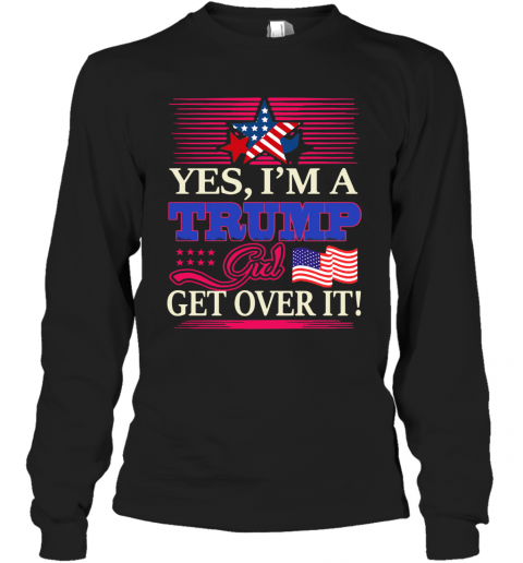 Yes I'M A Trump Girl Get Over It American Flag Star Mug T-Shirt Long Sleeved T-shirt 