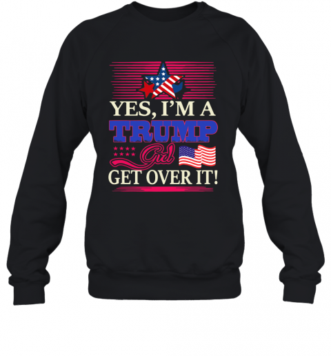 Yes I'M A Trump Girl Get Over It American Flag Star Mug T-Shirt Unisex Sweatshirt