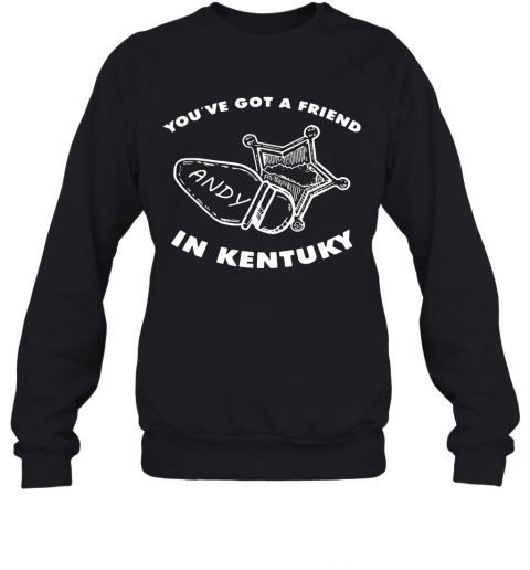 You'Ve Got Friend Andy In Kentucky T-Shirt Unisex Sweatshirt
