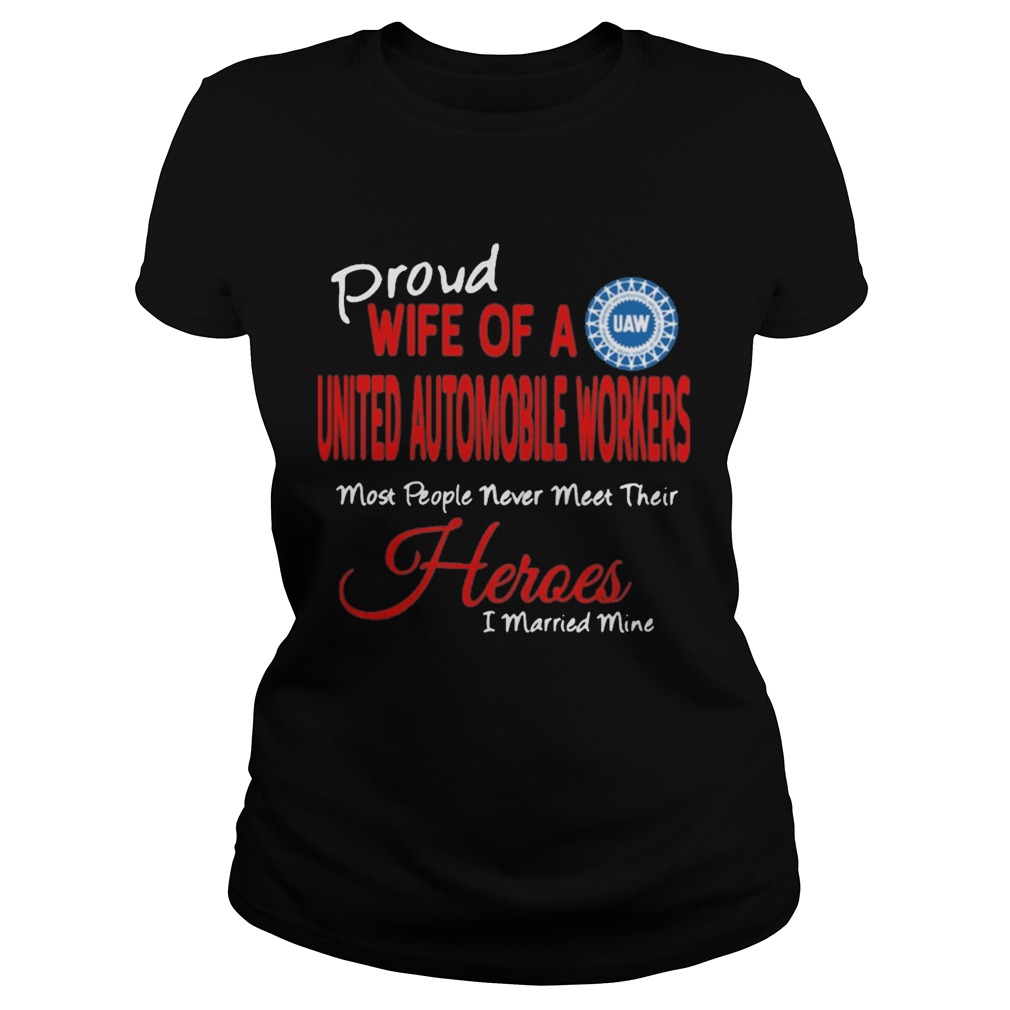 proud wife of a united automobile workers most people never meet their heroes i married mine Classic Ladies