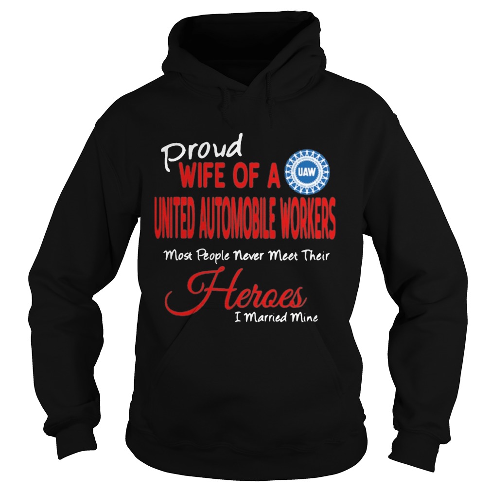 proud wife of a united automobile workers most people never meet their heroes i married mine Hoodie