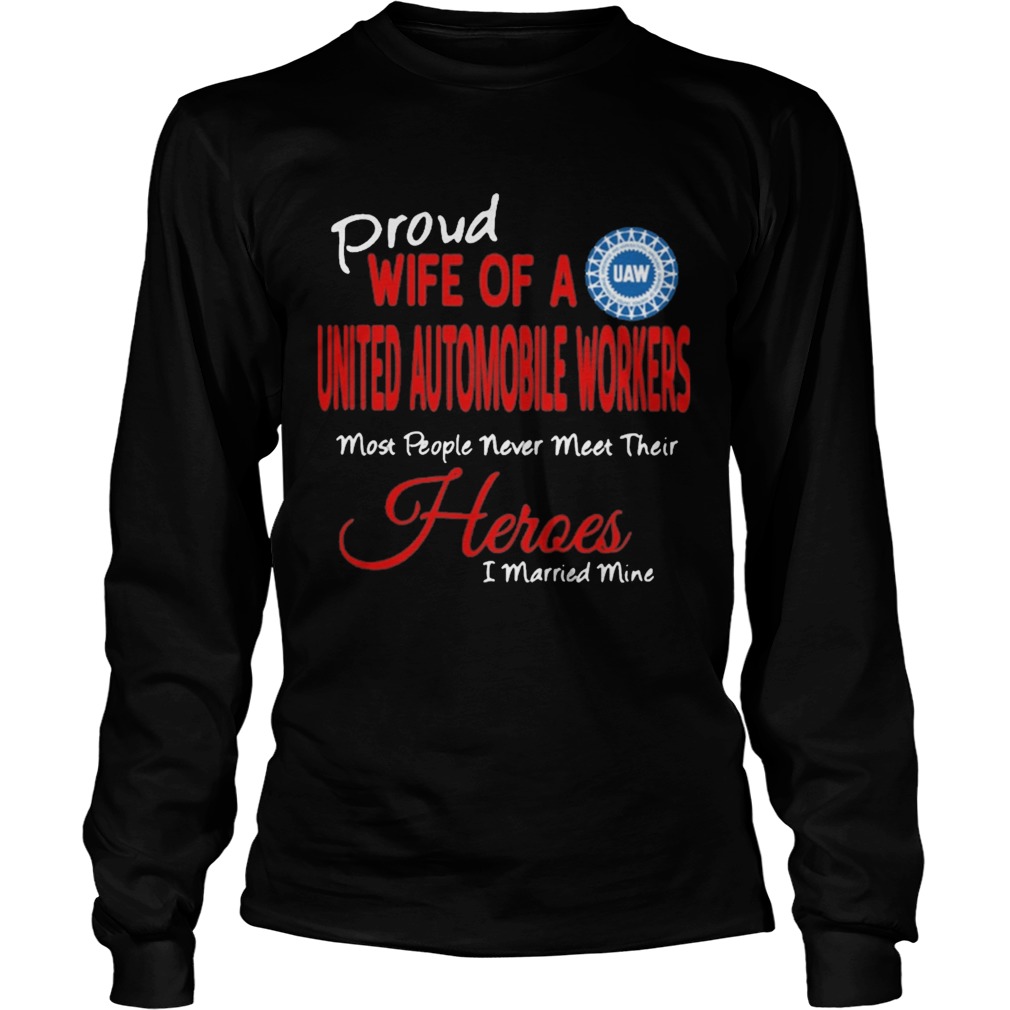 proud wife of a united automobile workers most people never meet their heroes i married mine Long Sleeve