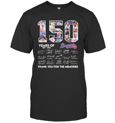 150 Years Of Atlanta Braves 1871 2021 Thank You For The Memories T-Shirt