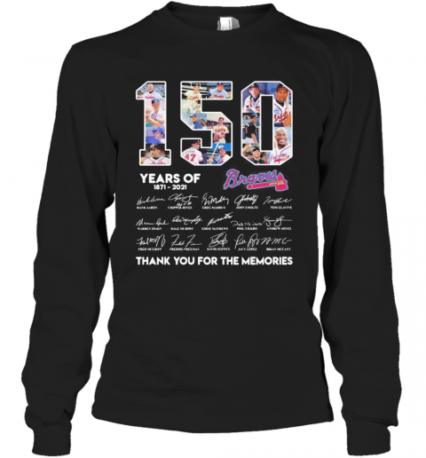 150 Years Of Atlanta Braves 1871 2021 Thank You For The Memories T-Shirt Long Sleeved T-shirt 