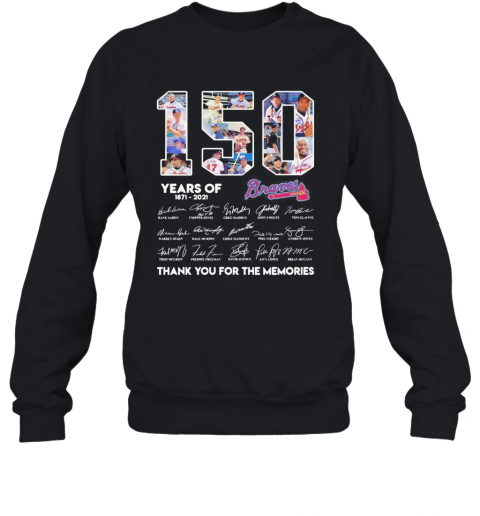 150 Years Of Atlanta Braves 1871 2021 Thank You For The Memories T-Shirt Unisex Sweatshirt