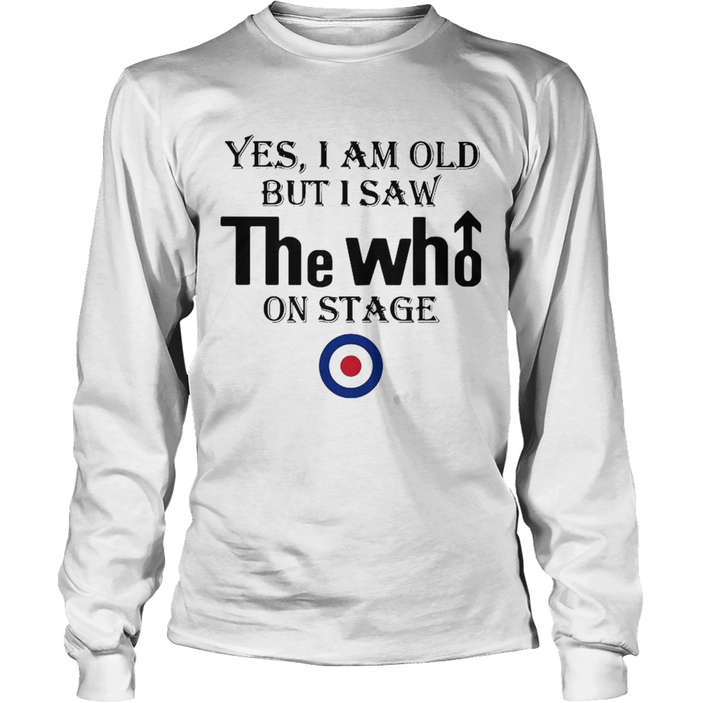 1589771389Yes I Am Old But I Saw The Who On Stage Long Sleeve