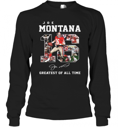 16 Joe Montana Greatest Of All Time Signature T-Shirt Long Sleeved T-shirt 