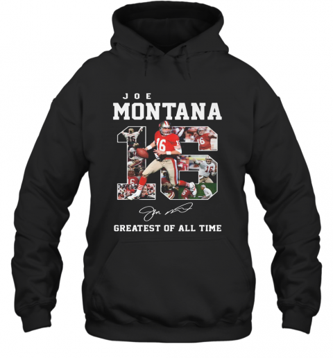 16 Joe Montana Greatest Of All Time Signature T-Shirt Unisex Hoodie