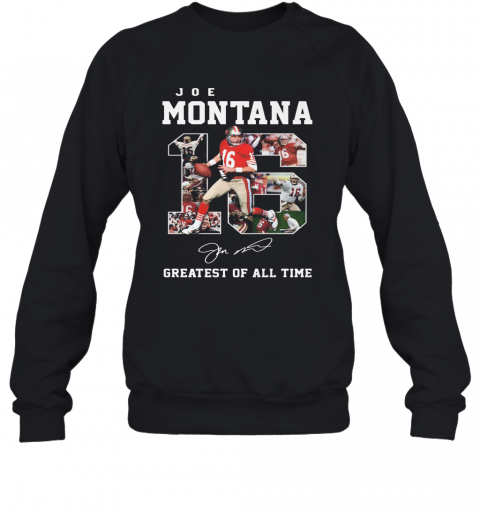 16 Joe Montana Greatest Of All Time Signature T-Shirt Unisex Sweatshirt