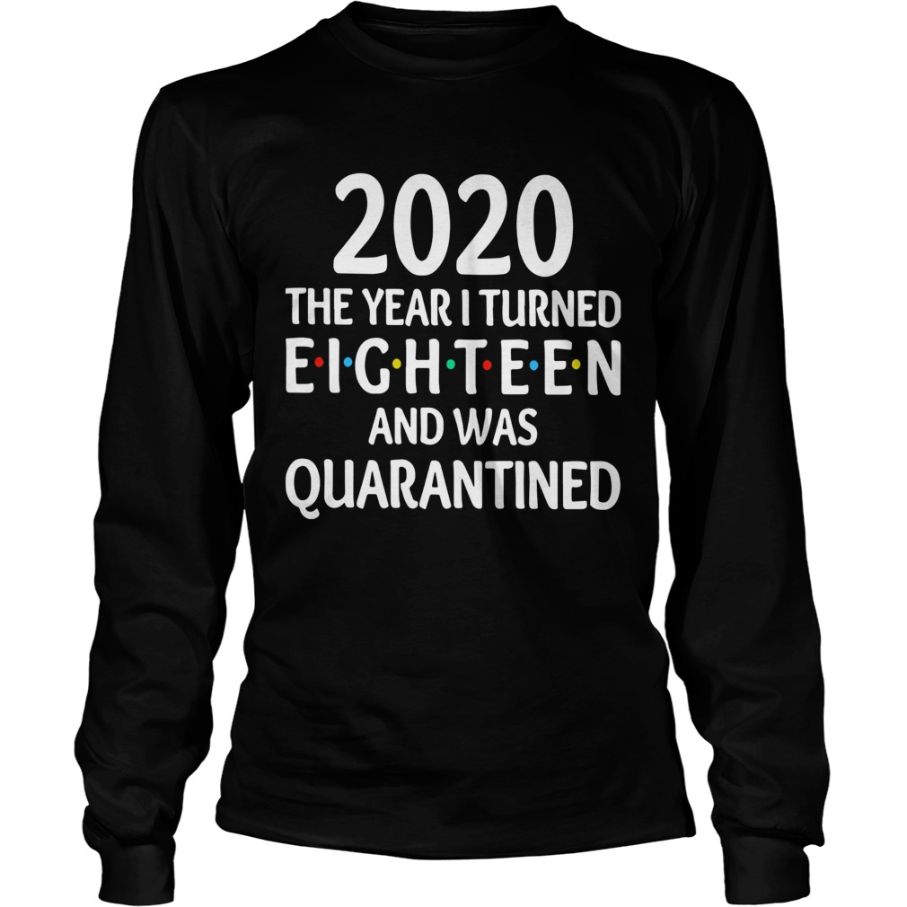 2020 The Year I Turned Eighteen And Was Quarantined Long Sleeve