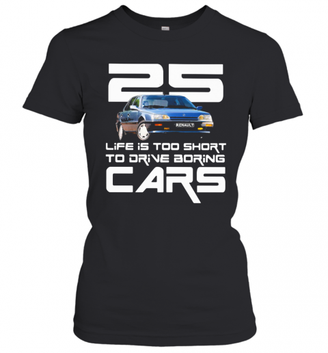 25 Life Is Too Short To Drive Boring Cars T-Shirt Classic Women's T-shirt