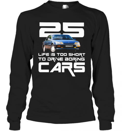 25 Life Is Too Short To Drive Boring Cars T-Shirt Long Sleeved T-shirt 