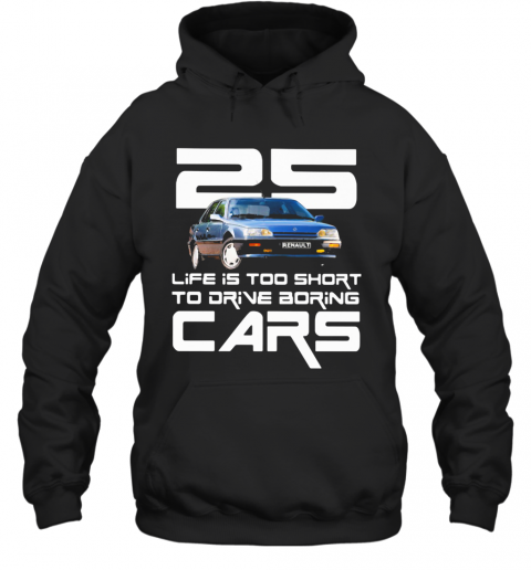25 Life Is Too Short To Drive Boring Cars T-Shirt Unisex Hoodie
