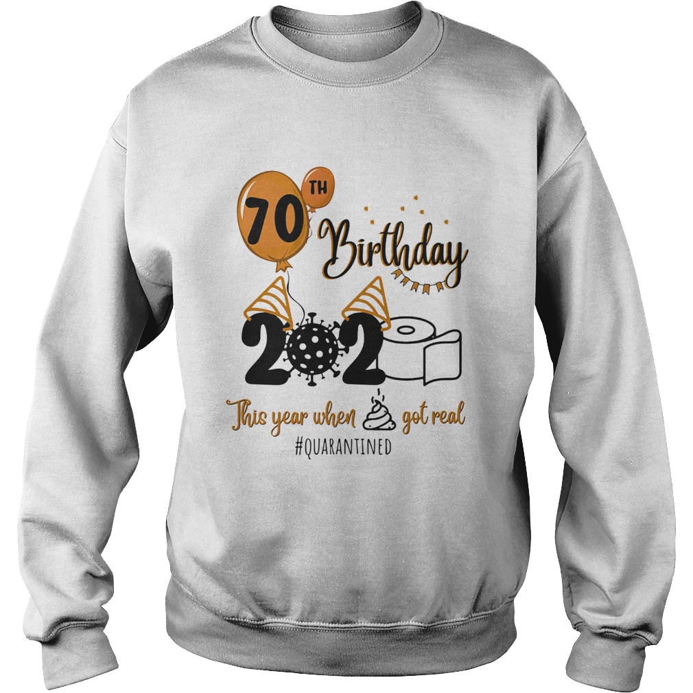 70th birthday 2020 the year when shit got real quarantined coronavirus toilet paper Sweatshirt