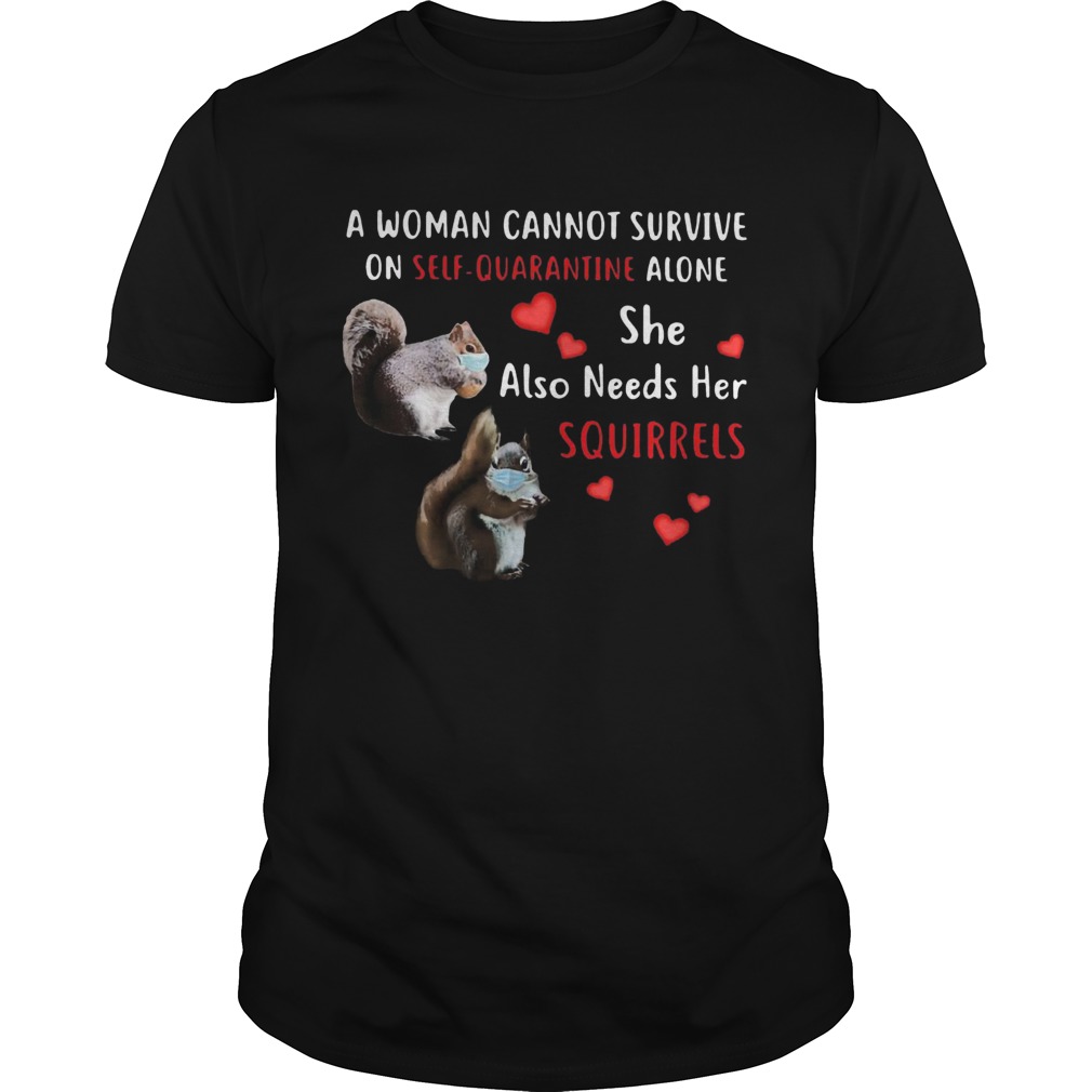 A Woman Cannot Be Survive On Self Quarantine Alone She Also Needs Her Squirrels Face Mask shirt