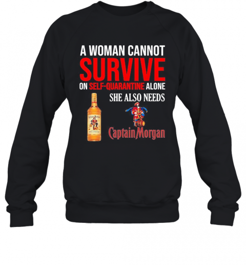 A Woman Cannot Survive On Self Quarantine Alone She Also Needs Captain Morgan T-Shirt Unisex Sweatshirt