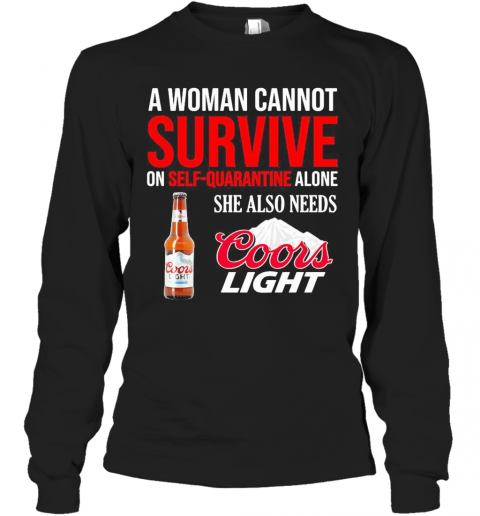 A Woman Cannot Survive On Self Quarantine Alone She Also Needs Coors Light T-Shirt Long Sleeved T-shirt 