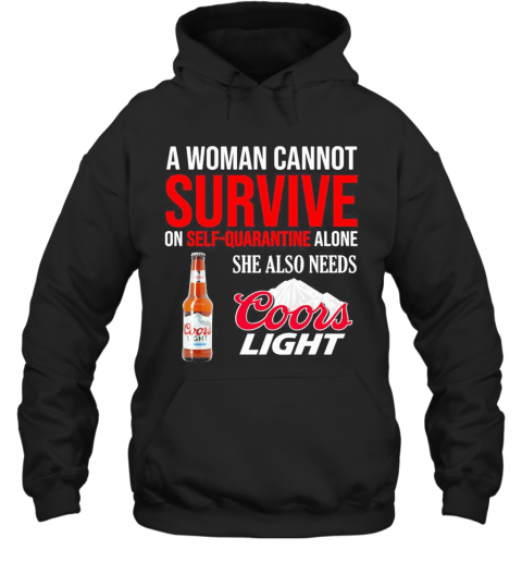 A Woman Cannot Survive On Self Quarantine Alone She Also Needs Coors Light T-Shirt Unisex Hoodie