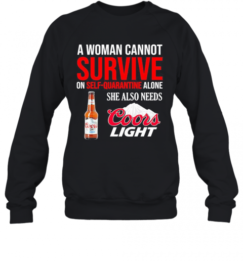 A Woman Cannot Survive On Self Quarantine Alone She Also Needs Coors Light T-Shirt Unisex Sweatshirt