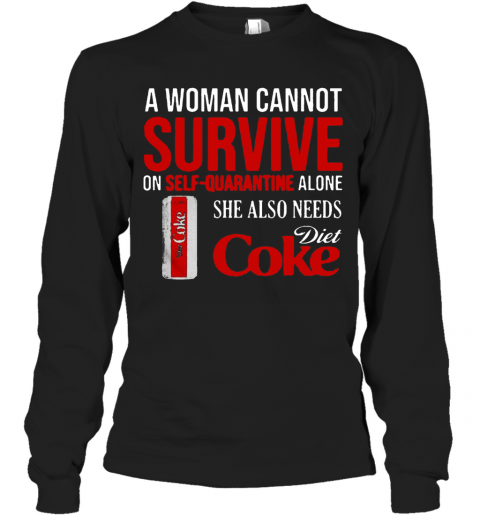 A Woman Cannot Survive On Self Quarantine Alone She Also Needs Diet Coke T-Shirt Long Sleeved T-shirt 