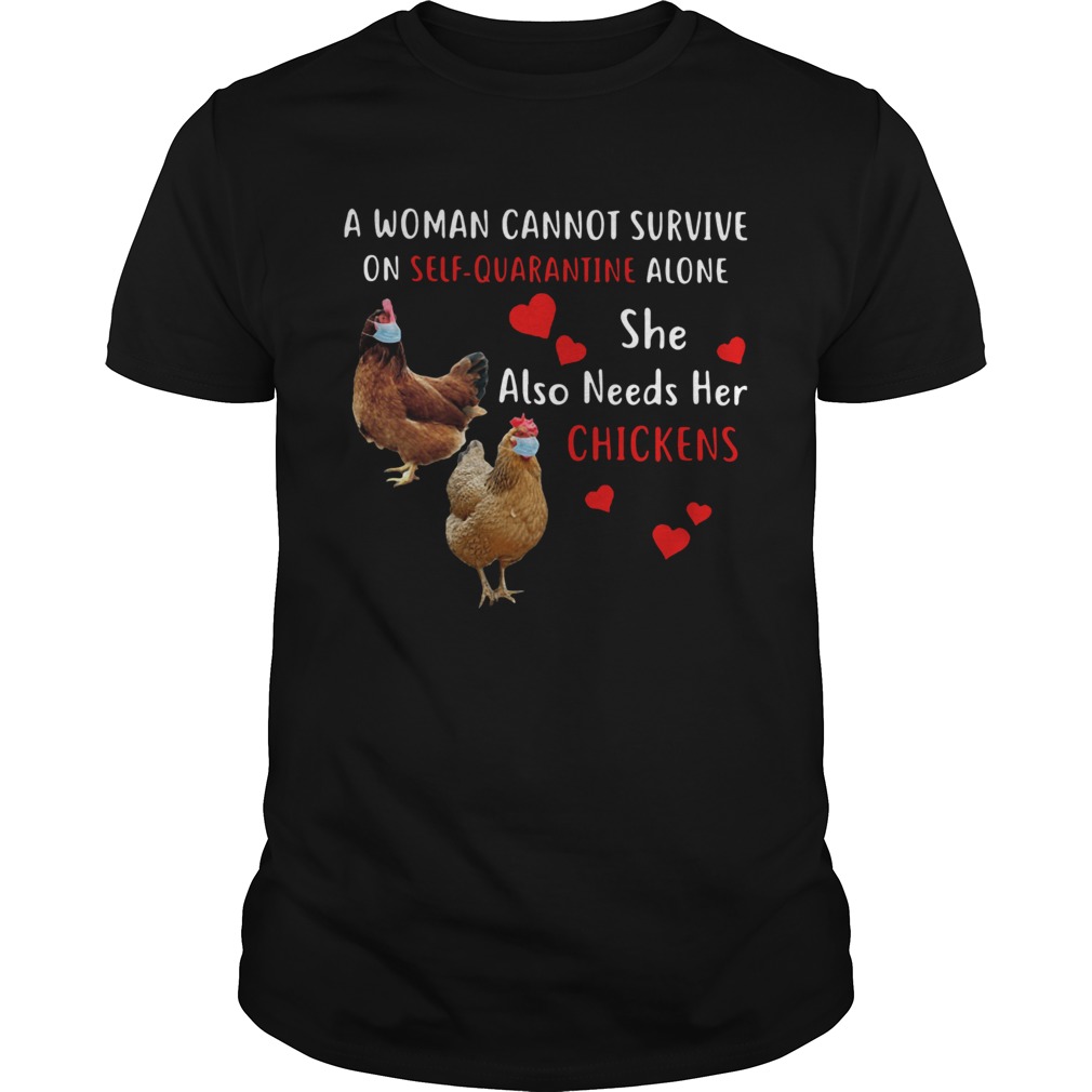 A Woman Cannot Survive On Self Quarantine Alone She Also Needs Her Chickens shirt