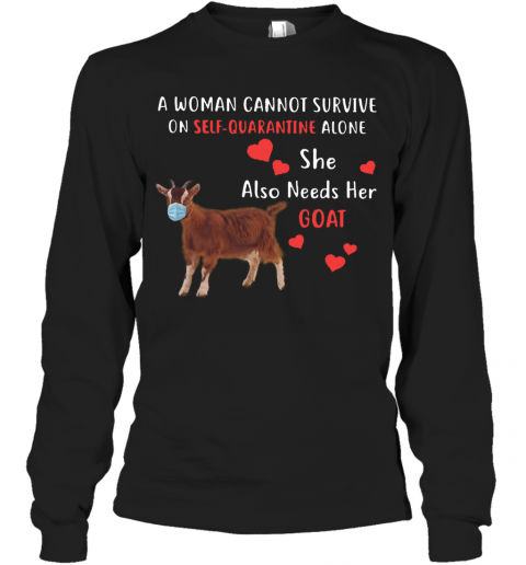 A Woman Cannot Survive On Self Quarantine Alone She Also Needs Her Goat T-Shirt Long Sleeved T-shirt 