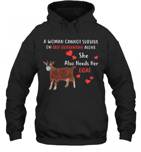 A Woman Cannot Survive On Self Quarantine Alone She Also Needs Her Goat T-Shirt Unisex Hoodie